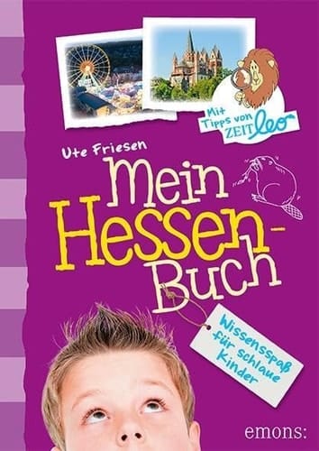 Mein Hessen-Buch Wissensspaß für schlaue Kinder : mit Tipps von Zeit Leo, dem Kindermagazin