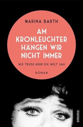 Am Kronleuchter hängen wir nicht immer. Wie Trude Herr die Welt sah Roman