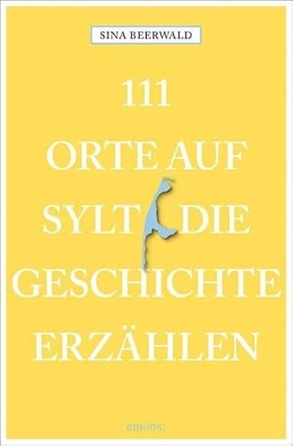 111 Orte auf Sylt, die Geschichte erzählen Reiseführer