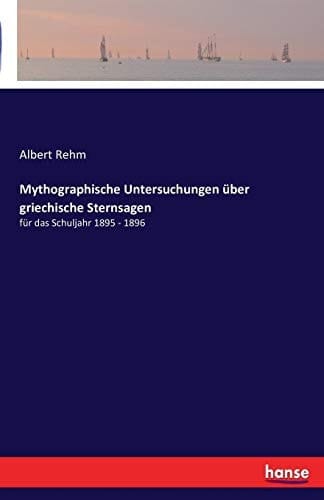 Mythographische Untersuchungen über griechische Sternsagen für das Schuljahr 1895 - 1896