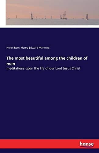 The Most Beautiful Among the Children of Men Meditations Upon the Life of Our Lord Jesus Christ