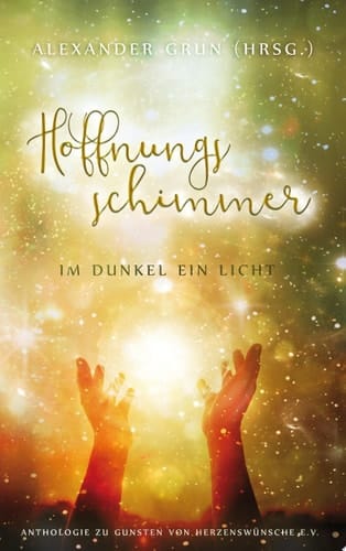 Hoffnungsschimmer - Im Dunkel ein Licht Anthologie zu Gunsten von Herzenswünsche e.V.
