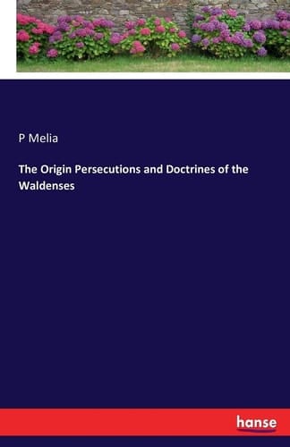 The Origin Persecutions and Doctrines of the Waldenses