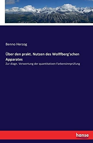 Über den prakt. Nutzen des Wolffberg'schen Apparates Zur diagn. Verwertung der quantitativen Farbensinnprüfung