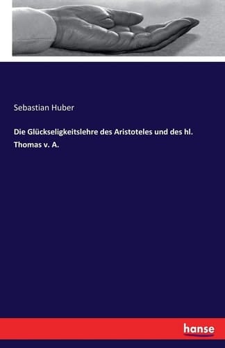 Die Glückseligkeitslehre des Aristoteles und des hl. Thomas v. A.