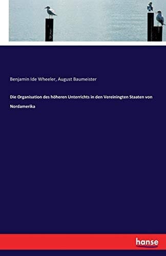 Die Organisation des höheren Unterrichts in den Vereiningten Staaten von Nordamerika