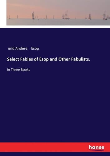 Select Fables of Esop and Other Fabulists. In Three Books