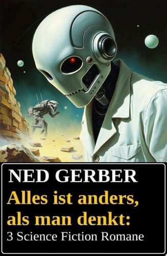 Alles ist anders, als man denkt: 3 Science Fiction Romane