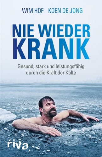 Nie wieder krank Gesund, stark und leistungsfähig durch die Kraft der Kälte
