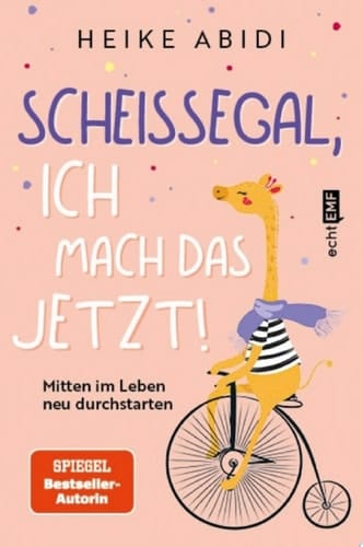 Scheißegal, ich mach das jetzt! Mitten im Leben neu durchstarten
