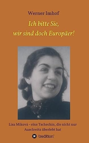 Ich bitte Sie, wir sind doch Europäer! Lisa Miková – eine Tschechin, die nicht nur Auschwitz überlebt hat