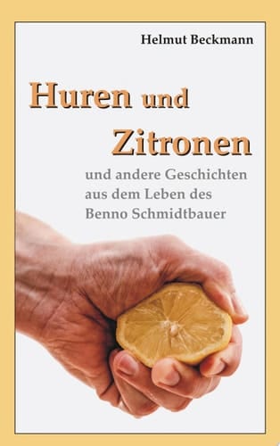 Huren und Zitronen und andere Geschichten aus dem Leben des Benno Schmidtbauer