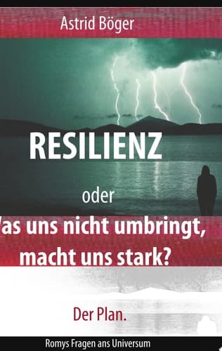 Resilienz oder Was uns nicht umbringt, macht uns stark? Der Plan. Romys Fragen ans Universum