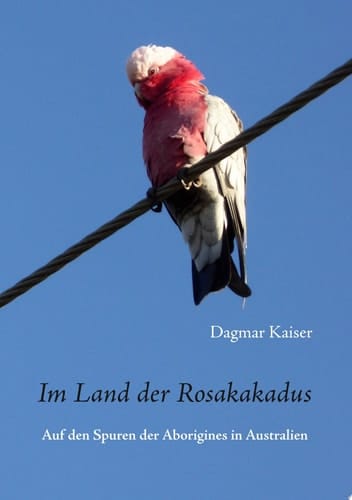 Im Land der Rosakakadus Auf den Spuren der Aborigines in Australien