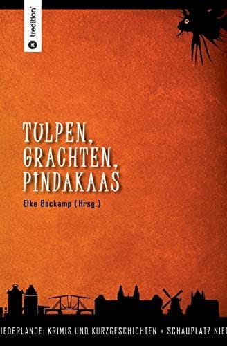 Tulpen, Grachten, Pindakaas Schauplatz Niederlande - Krimis und Kurzgeschichten