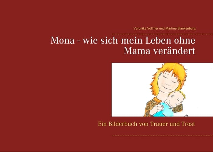 Mona - wie sich mein Leben ohne Mama verändert Ein Bilderbuch von Trauer und Trost