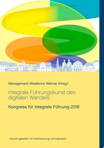 Integrale Führungskunst des digitalen Wandels Kongress für Integrale Führung 2018