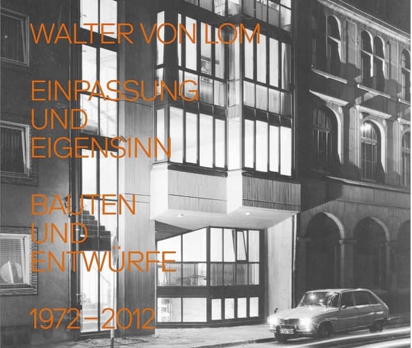 Walter von Lom Einpassung und Eigensinn : Bauten und Entwürfe : 1972-2012