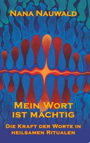 Mein Wort ist mächtig Die Kraft der Worte in heilsamen Ritualen