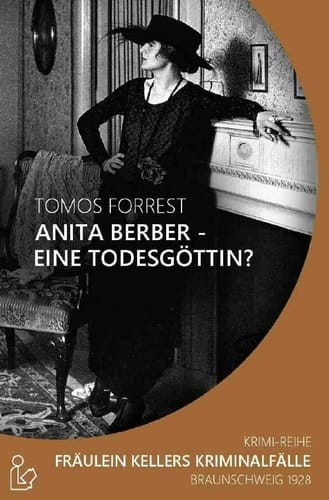 ANITA BERBER - EINE TODESGÖTTIN? Fräulein Kellers Kriminalfälle - Braunschweig 1928