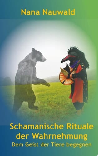 Schamanische Rituale der Wahrnehmung Dem Geist der Tiere begegnen