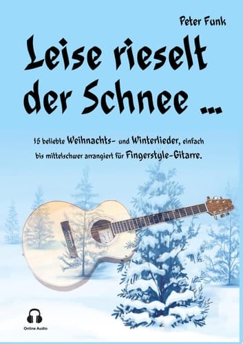 Leise rieselt der Schnee ... 15 beliebte Weihnachts- und Winterlieder, einfach bis mittelschwer arrangiert für Fingerstyle-Gitarre