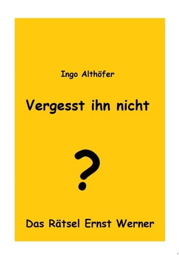 Vergesst ihn nicht! Das Rätsel Ernst Werner