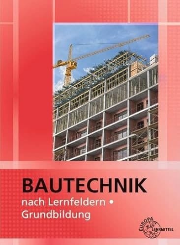 Bautechnik nach Lernfeldern Grundbildung / Autoren Ballay, Falk (Dipl.-Gewerbelehrer, Dresden) [und weitere]. ...