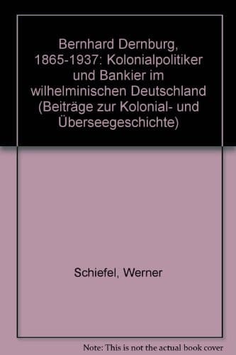 Bernhard Dernburg 1865-1937 Kolonialpolitiker und Bankier im wilhelminischen Deutschland
