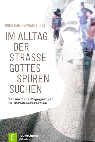 Im Alltag der Straße Gottes Spuren suchen Persönliche Begegnungen in Straßenexerzitien