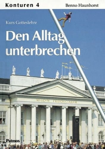 Konturen Den Alltag unterbrechen : Kurs Gotteslehre. 4