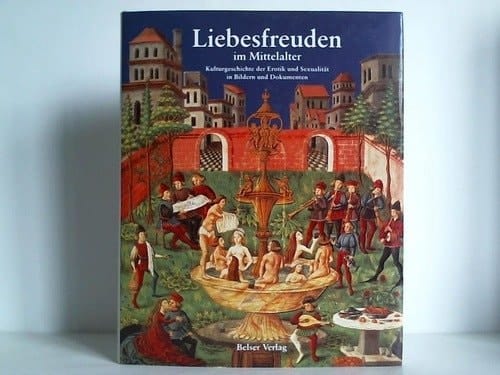 Liebesfreuden im Mittelalter: Kulturgeschichte der Erotik und Sexualitat in Bildern und Dokumenten (German Edition)
