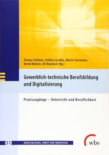 Gewerblich-technische Berufsbildung und Digitalisierung Praxiszugänge - Unterricht und Beruflichkeit