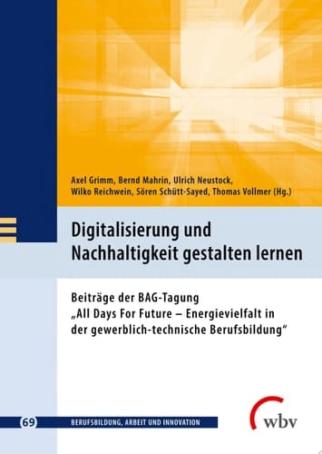 Digitalisierung und Nachhaltigkeit gestalten lernen Beiträge der BAG-Tagung "All Days For Future – Energievielfalt in der gewerblich-technische Berufsbildung"