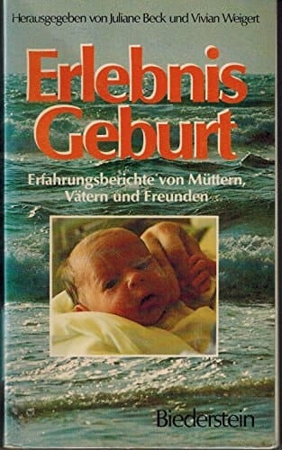 Erlebnis Geburt Erfahrungsberichte von Müttern, Vätern u. Freunden