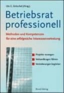 Betriebsrat professionell Methoden und Kompetenzen für eine erfolgreiche Interessenvertretung ; Projekte managen ; Verhandlungen führen ; Veränderungen begleiten