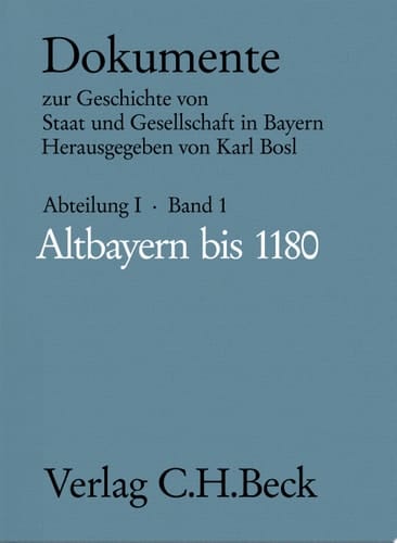 Altbayern bis 1180 Dokumente zur Geschichte von Staat und Gesellschaft in Bayern, Abt. I, Bd. 1