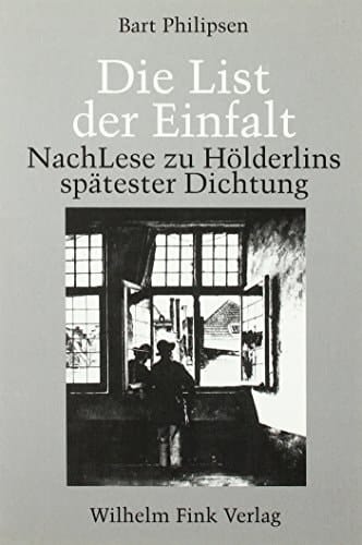 Die List der Einfalt: NachLese zu Hölderlins spätesten Dichtungen (German Edition)