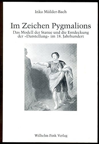 Im Zeichen Pygmalions: Das Modell der Statue und die Entdeckung der "Darstellung" im 18. Jahrhundert (German Edition)