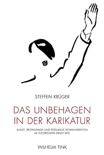 Das Unbehagen in der Karikatur Kunst, Propaganda und persuasive Kommunikation im Theoriewerk Ernst Kris'