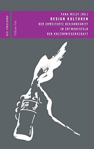Design Kulturen der erweiterte Designbegriff im Entwurfsfeld der Kulturwissenschaft