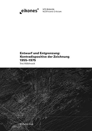 Entwurf und Entgrenzung Kontradispositive der Zeichnung 1955-1975