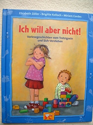 Ich will aber nicht! Vorlesegeschichten vom Trotzigsein und Sich-Verstehen