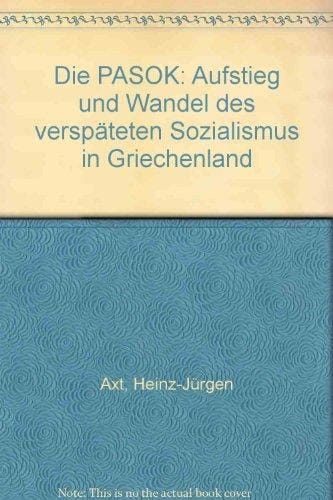 Die PASOK: Aufstieg und Wandel des verspäteten Sozialismus in Griechenland (German Edition)