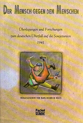 Der Mensch gegen den Menschen: Überlegungen und Forschungen zum deutschen Überfall auf die Sowjetunion 1941 (German Edition)