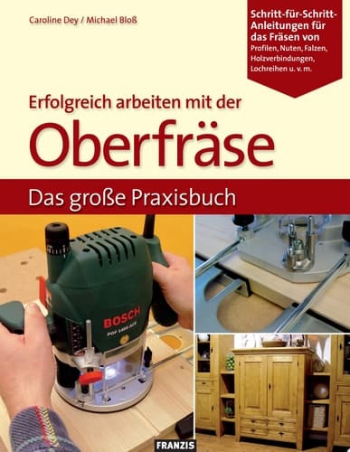 Erfolgreich arbeiten mit der Oberfräse Das große Praxisbuch