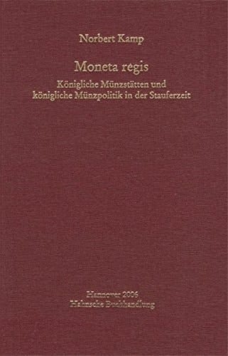 Moneta regis : königliche Münzstätten und königliche Münzpolitik in der Stauferzeit