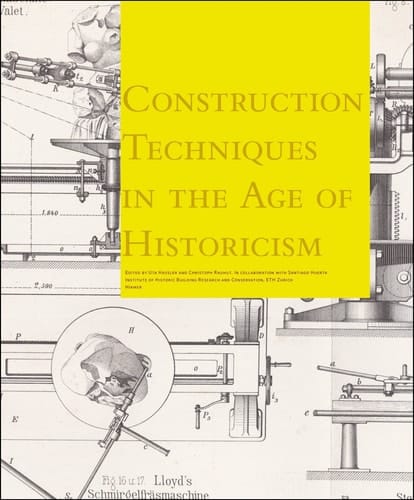Bautechnik des Historismus von den Theorien über gotische Konstruktionen bis zu den Baustellen des 19. Jahrhunderts
