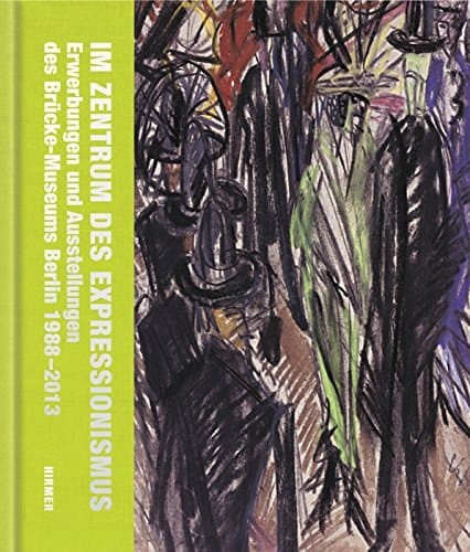 Im Zentrum des Expressionismus Erwerbungen und Ausstellungen des Brücke-Museums Berlin, 1988-2013 : ein Jubiläumsband für Magdalena M. Moeller