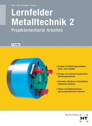 Arbeitsplanung Fertigen mit Werkzeugmaschinen (Dreh- und Frästeile), Fertigen auf numerisch gesteuerten Werkzeugmaschinen, Herstellen, Montieren, Instandhalten technischer Systeme, Planen und Inbetriebnehmen steuerungstechnischer Systeme / Seitz, Riß, Bissinger, Glocker